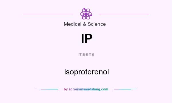 What does IP mean? It stands for isoproterenol