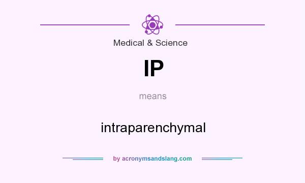 What does IP mean? It stands for intraparenchymal