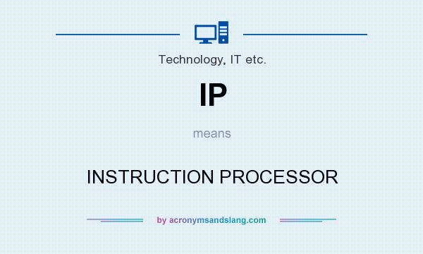 What does IP mean? It stands for INSTRUCTION PROCESSOR