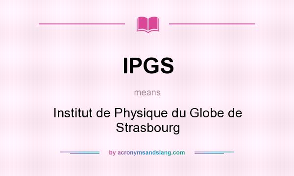 What does IPGS mean? It stands for Institut de Physique du Globe de Strasbourg