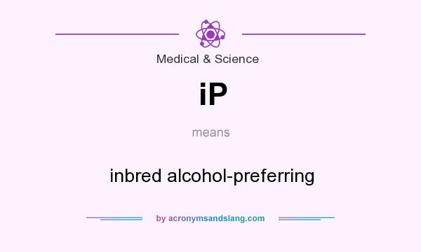 What does iP mean? It stands for inbred alcohol-preferring