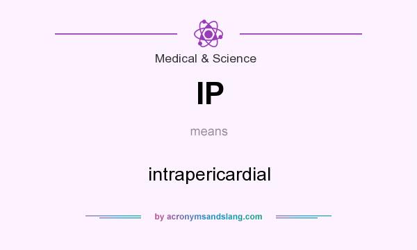 What does IP mean? It stands for intrapericardial