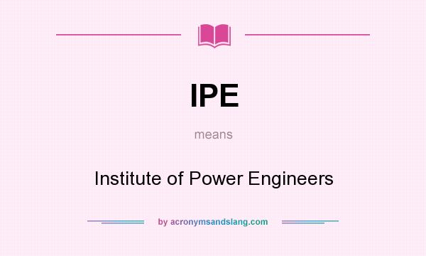 What does IPE mean? It stands for Institute of Power Engineers