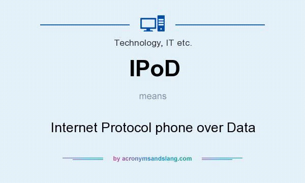 What does IPoD mean? It stands for Internet Protocol phone over Data