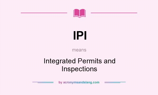 What does IPI mean? It stands for Integrated Permits and Inspections