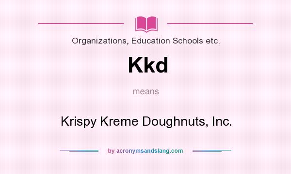 What does Kkd mean? It stands for Krispy Kreme Doughnuts, Inc.
