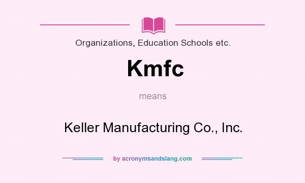 What does Kmfc mean? It stands for Keller Manufacturing Co., Inc.