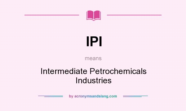 What does IPI mean? It stands for Intermediate Petrochemicals Industries