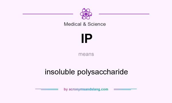 What does IP mean? It stands for insoluble polysaccharide