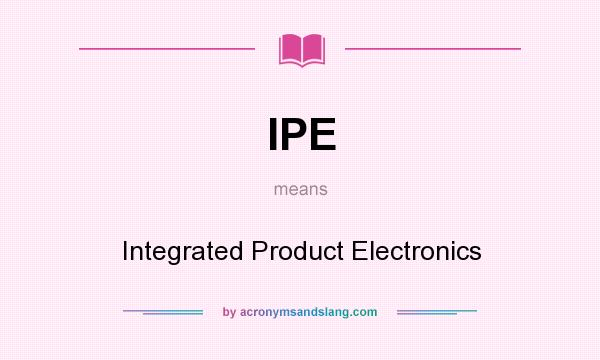 What does IPE mean? It stands for Integrated Product Electronics