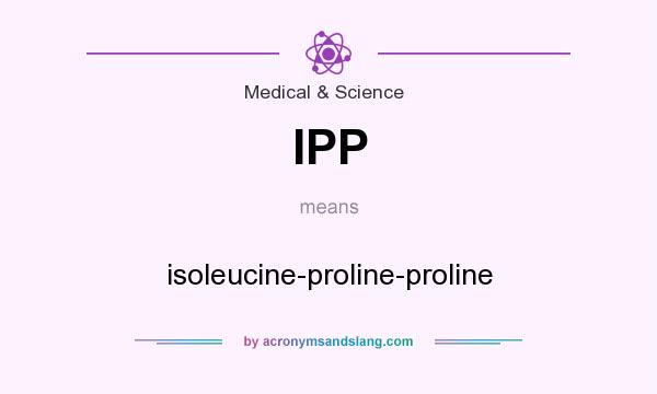 What does IPP mean? It stands for isoleucine-proline-proline