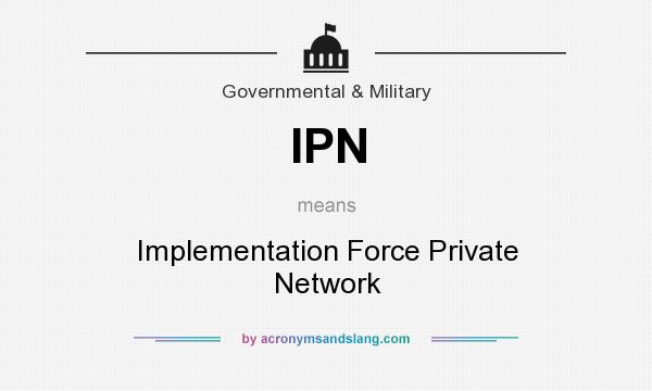 What does IPN mean? It stands for Implementation Force Private Network