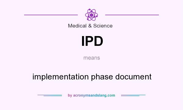 What does IPD mean? It stands for implementation phase document