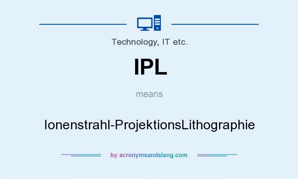 What does IPL mean? It stands for Ionenstrahl-ProjektionsLithographie
