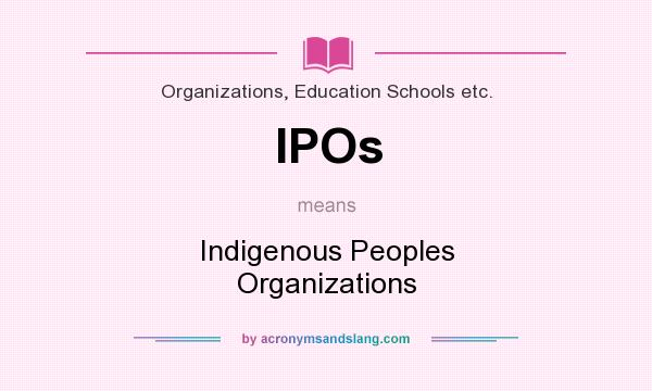 What does IPOs mean? It stands for Indigenous Peoples Organizations