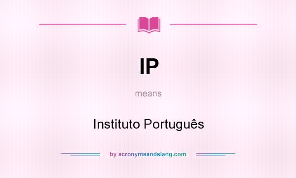 What does IP mean? It stands for Instituto Português