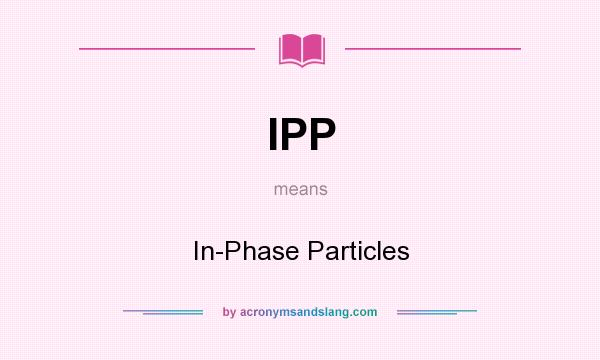 What does IPP mean? It stands for In-Phase Particles