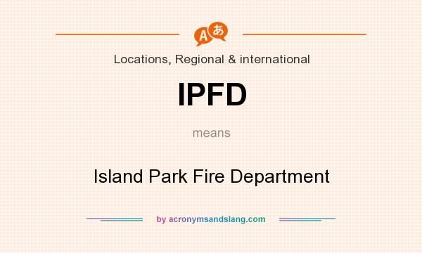 What does IPFD mean? It stands for Island Park Fire Department