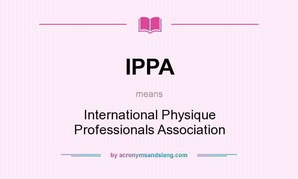 What does IPPA mean? It stands for International Physique Professionals Association