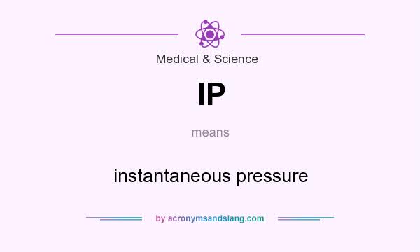 What does IP mean? It stands for instantaneous pressure