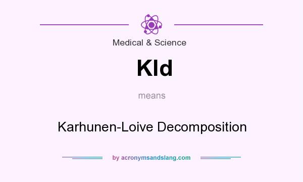 What does Kld mean? It stands for Karhunen-Loive Decomposition