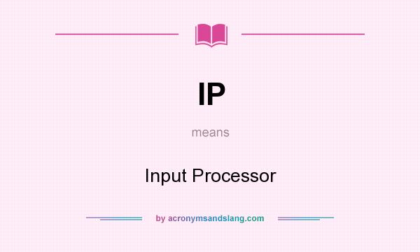 What does IP mean? It stands for Input Processor