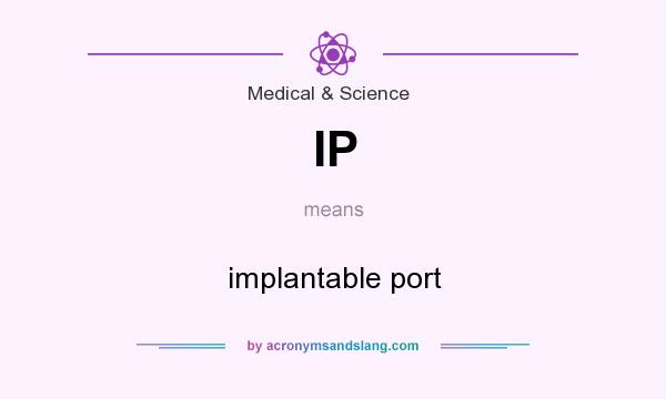 What does IP mean? It stands for implantable port