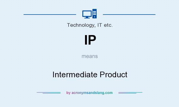 What does IP mean? It stands for Intermediate Product