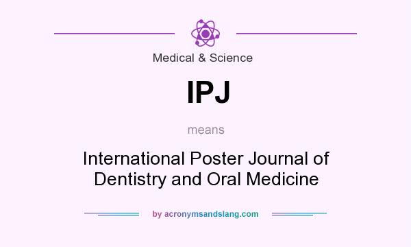 What does IPJ mean? It stands for International Poster Journal of Dentistry and Oral Medicine