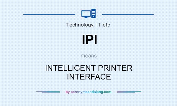 What does IPI mean? It stands for INTELLIGENT PRINTER INTERFACE