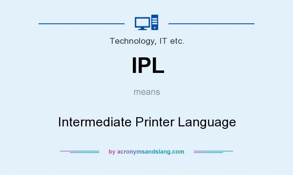 What does IPL mean? It stands for Intermediate Printer Language