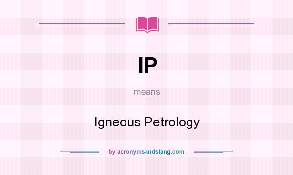 What does IP mean? It stands for Igneous Petrology