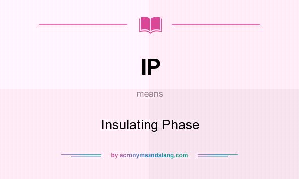 What does IP mean? It stands for Insulating Phase