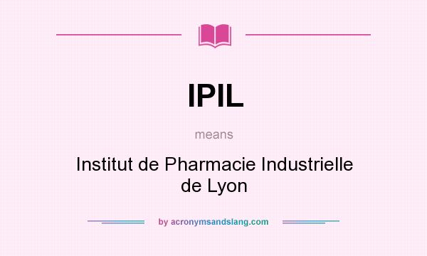 What does IPIL mean? It stands for Institut de Pharmacie Industrielle de Lyon
