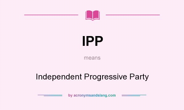What does IPP mean? It stands for Independent Progressive Party