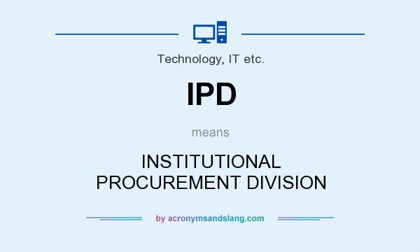 What does IPD mean? It stands for INSTITUTIONAL PROCUREMENT DIVISION