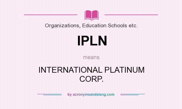 What does IPLN mean? It stands for INTERNATIONAL PLATINUM CORP.