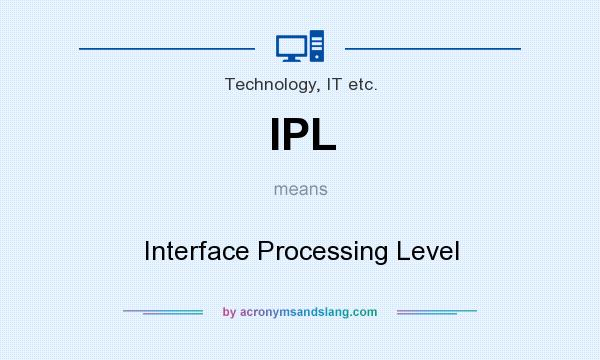 What does IPL mean? It stands for Interface Processing Level