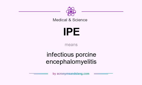 What does IPE mean? It stands for infectious porcine encephalomyelitis