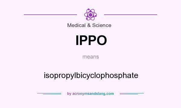 What does IPPO mean? It stands for isopropylbicyclophosphate