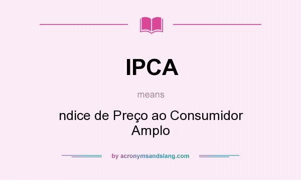 What does IPCA mean? It stands for ndice de Preço ao Consumidor Amplo