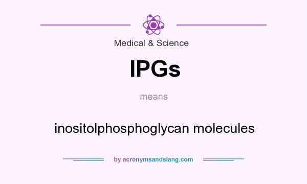 What does IPGs mean? It stands for inositolphosphoglycan molecules