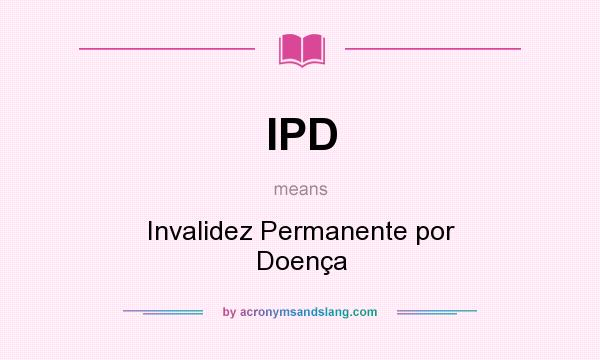 What does IPD mean? It stands for Invalidez Permanente por Doença