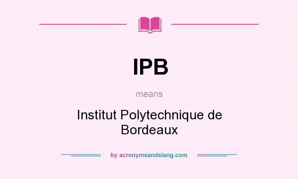 What does IPB mean? It stands for Institut Polytechnique de Bordeaux