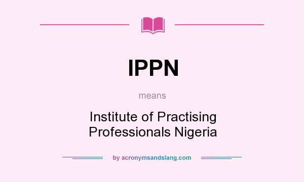 What does IPPN mean? It stands for Institute of Practising Professionals Nigeria