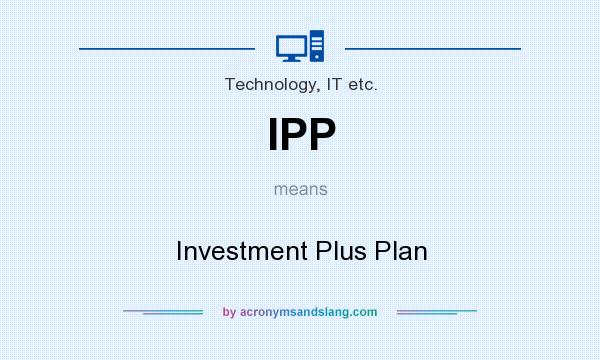 What does IPP mean? It stands for Investment Plus Plan