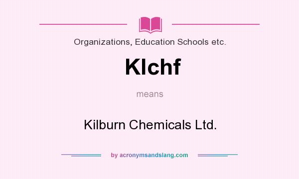 What does Klchf mean? It stands for Kilburn Chemicals Ltd.