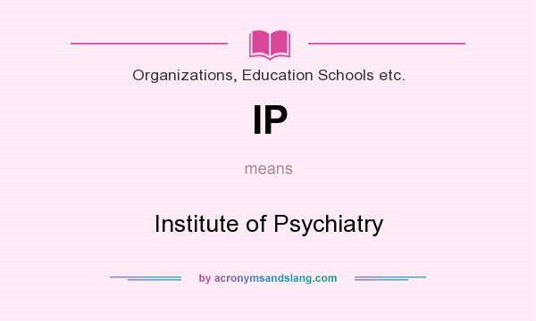What does IP mean? It stands for Institute of Psychiatry