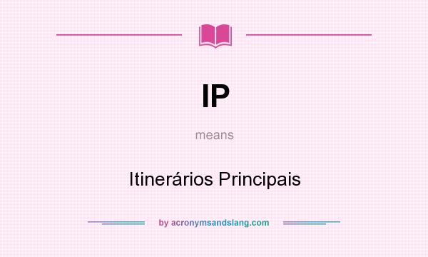 What does IP mean? It stands for Itinerários Principais