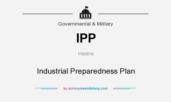 What does IPP mean? It stands for Industrial Preparedness Plan
